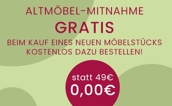 Gratis Altmöbel-Mitnahme beim Kauf eines neuen Möbelstücks, statt 49€ jetzt 0,00€.